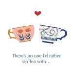 There's No One I'd Rather Sip Tea With