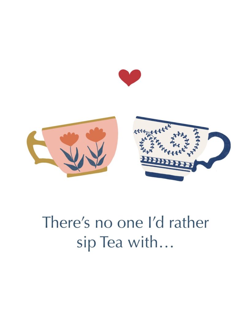 There's No One I'd Rather Sip Tea With